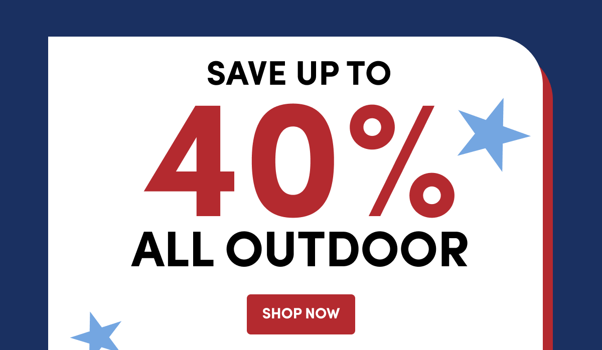  Save Up To 40% ALL Outdoor