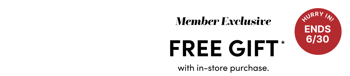  Member Exclusive Free Gift With In-Store Purchase*