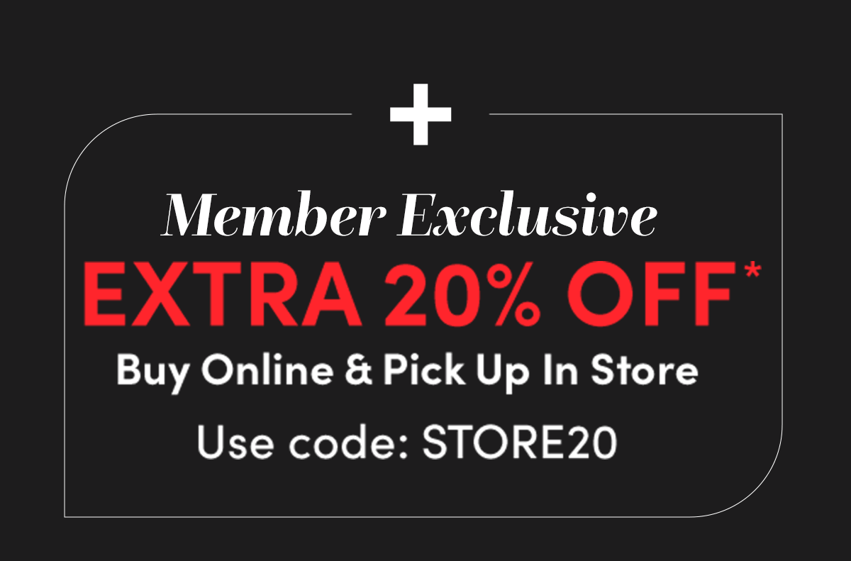  Members Get Extra 20% Off* With Store Pickup ›