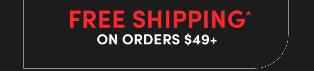  Free Shipping* On Orders $49+