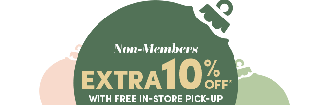  Non-Members Get Extra 10%* Off* When You Buy Online & Pick Up In Store