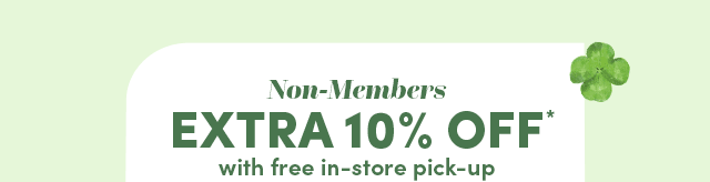  Non-Members Extra 10%* Off With Free In- Store Pick-Up