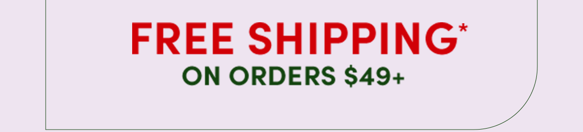  Free Shipping* On Orders $49+ ›