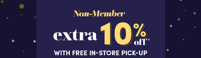  Non-Member Extra 10%* Off With In- Store Pick-Up