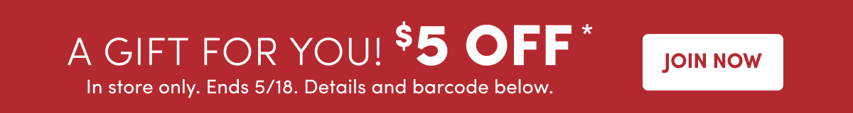  Member Exclusive $5 Gift In Store Only*. Join Now ›
