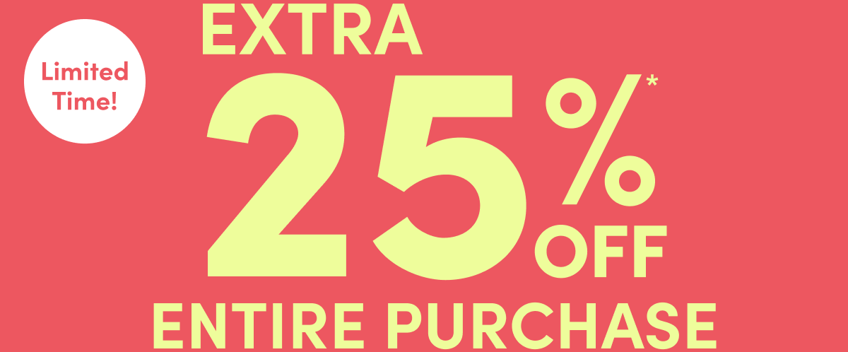  Extra 25% Off Entire Purchase*