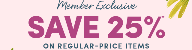  Members Save 25% On Regular-Price Items*