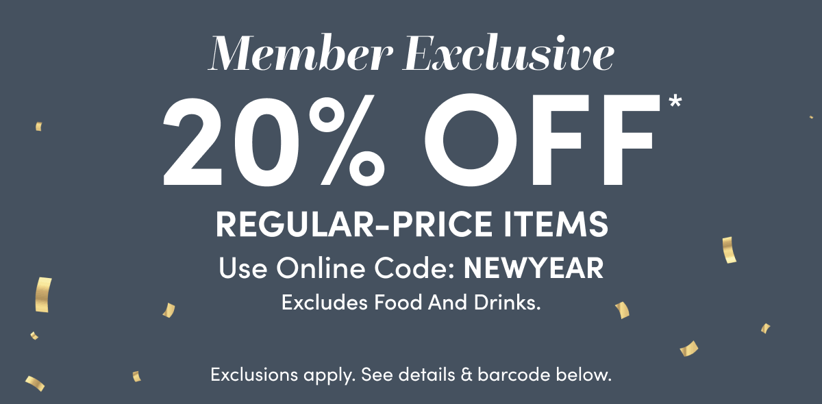  Members Get 20% Off Regular-Price Items*