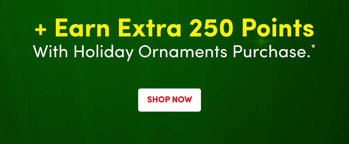  + Earn Extra 250 Points With Holiday Ornaments Purchase* ›