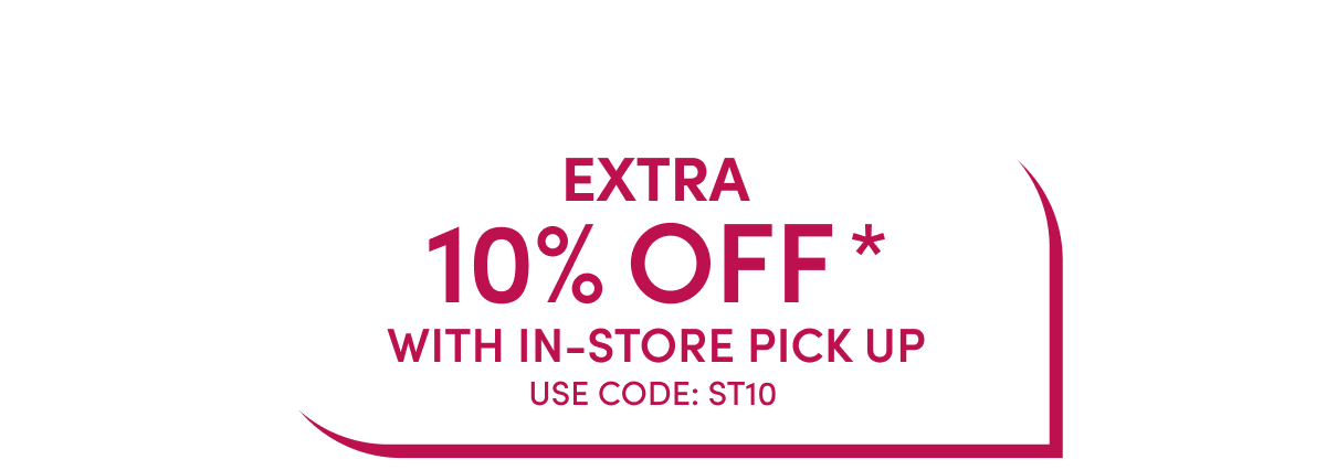  Save Extra 10% With Store Pick Up. Use Code ST10