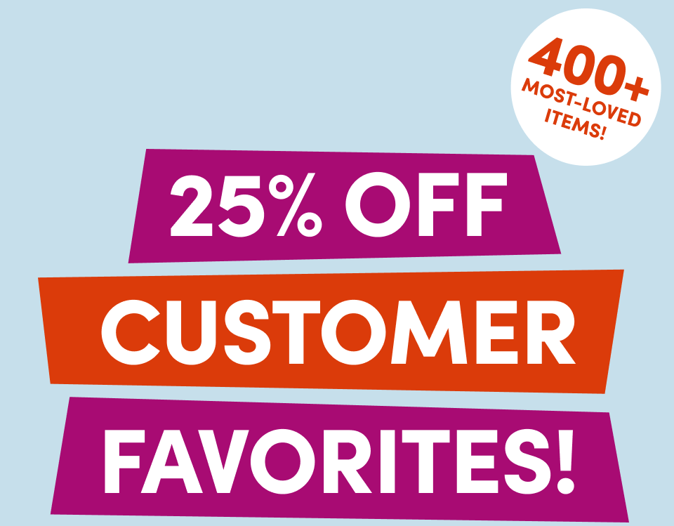  25% Off Customer Favorites!