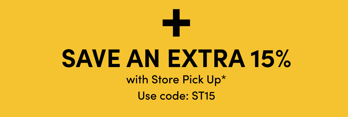  + Save An Extra 15% With Store Pickup*