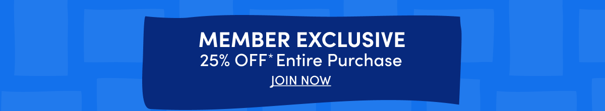  Members Get 25% Off Entire Purchase* Join Now ›