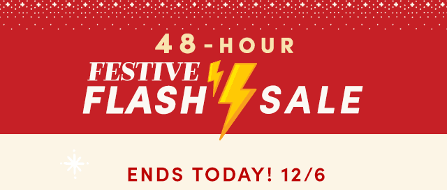  48-Hour Festive Flash Sale&nbsp- Ends Today,  12/6!